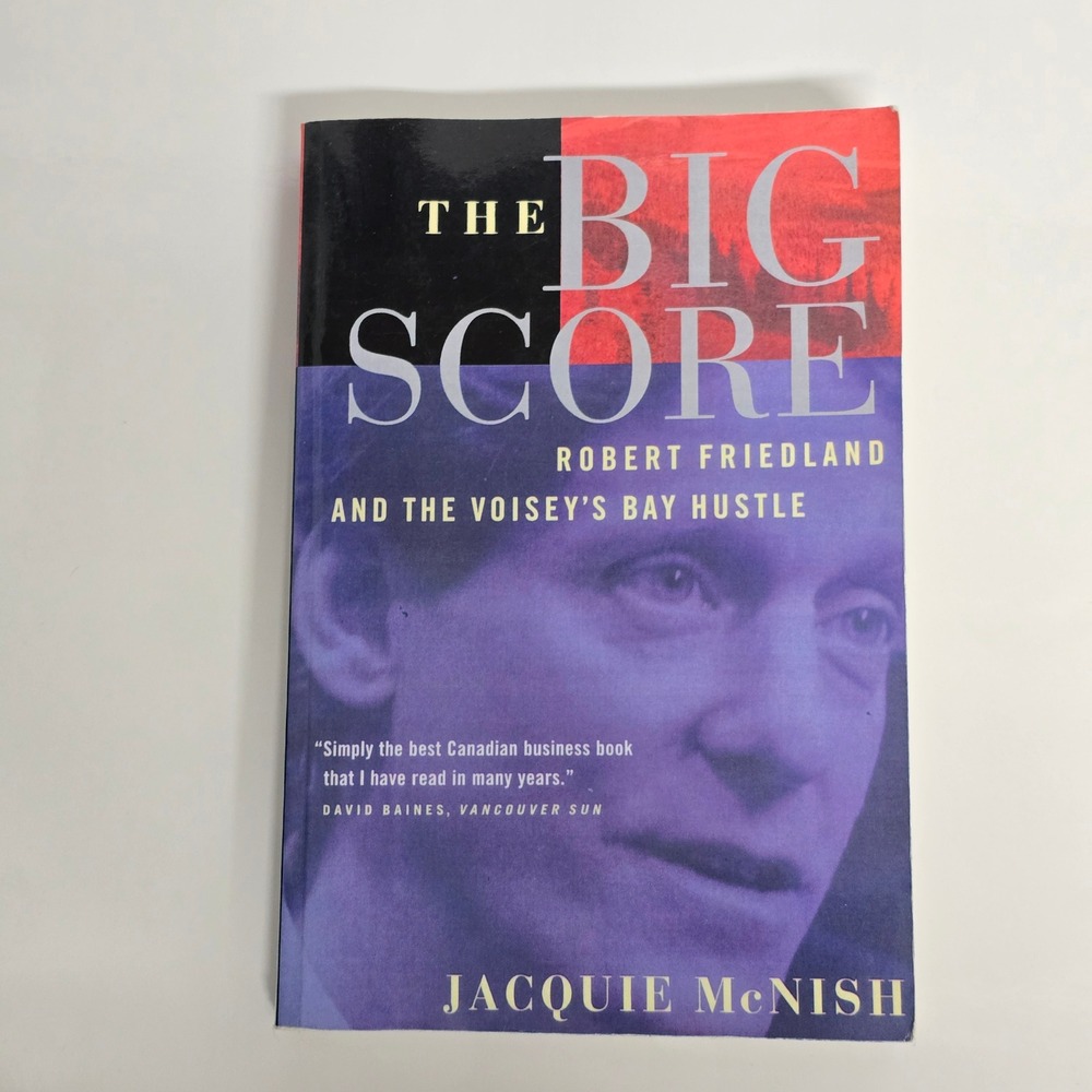The Big Score Robert Friedland, INCO, And The Voisey's Bay Hustle Jacquie McNish